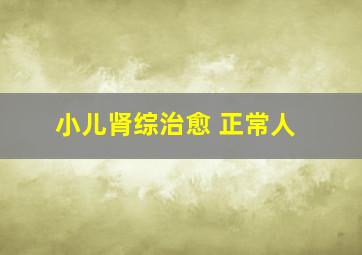 小儿肾综治愈 正常人